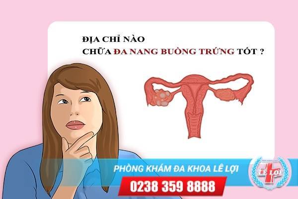 Địa Chỉ Hỗ Trợ Chữa Đa Nang Buồng Trứng An Toàn – Hiệu Quả ở Tp.Vinh