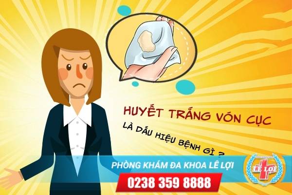 Huyết trắng vón cục là dấu hiệu bệnh gì ?