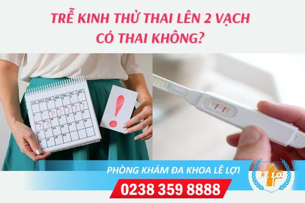 Trễ kinh – Que thử thai lên 2 vạch? Có thai không?