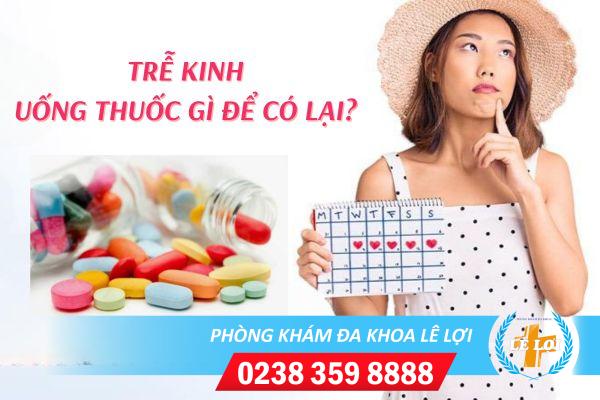 Trễ kinh uống thuốc gì để có lại?