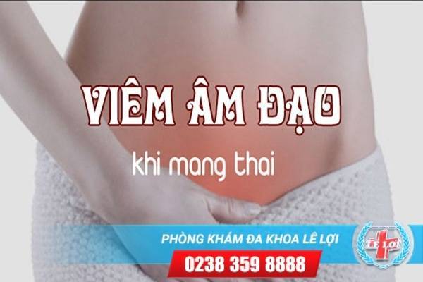 Phụ nữ mang thai bị viêm âm đạo – chữa trị an toàn tại Lê Lợi