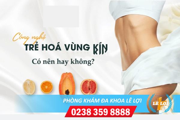 Trẻ hóa làm hồng vùng kín thẩm mỹ lấy lại tuổi xuân