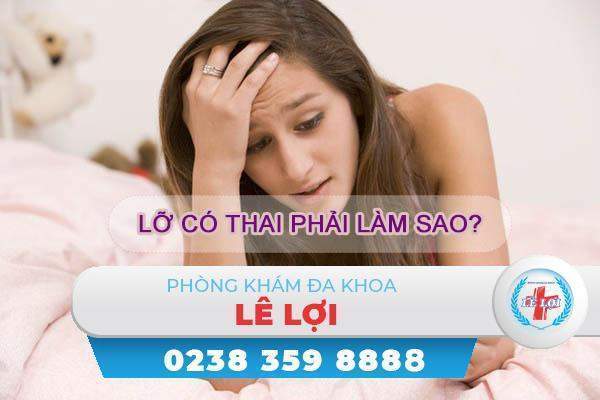 Lỡ có thai phải làm sao?