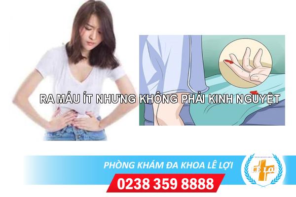 Ra máu ít nhưng không phải kinh nguyệt là bị gì?