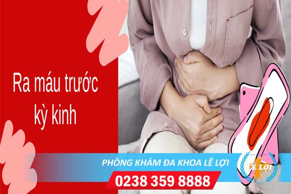 Ra máu trước kỳ kinh nguyệt là bị gì?